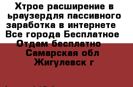 Хтрое расширение в ьраузердля пассивного заработка в интернете - Все города Бесплатное » Отдам бесплатно   . Самарская обл.,Жигулевск г.